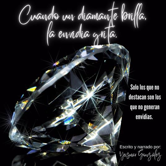 Cuando un diamante brilla, la envidia grita.