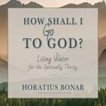 How Shall I Go To God?