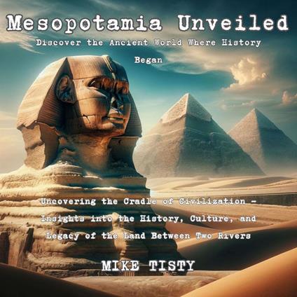 Mesopotamia Unveiled: Discover the Ancient World Where History Began
