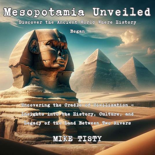 Mesopotamia Unveiled: Discover the Ancient World Where History Began