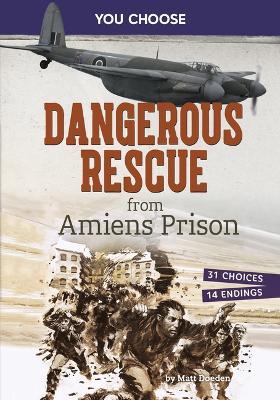 Dangerous Rescue from Amiens Prison: Interactive World War II Missions - Matt Doeden - cover