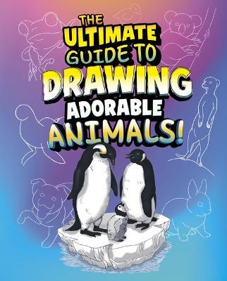 The Ultimate Guide to Drawing Adorable Animals! - Kathryn Clay - cover