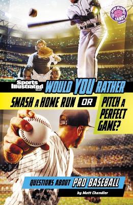 Would You Rather Smash a Home Run or Pitch a Perfect Game?: Questions about Pro Baseball - Matt Chandler - cover
