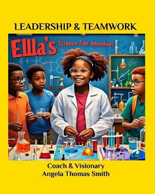 Ella's Science Fair Adventure's: Leadership & Teamwork - Angela Thomas Smith - cover