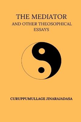 The Mediator And Other Theosophical Essays - Curuppumullage Jinarajadasa - cover