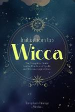 Initiation to Wicca: The Complete Guide to the Practice of Spells and Wiccan magical rites.