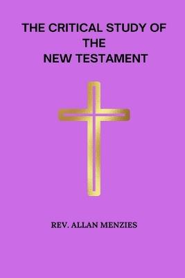 The Critical Study of The New Testament - Allan Menzies - cover