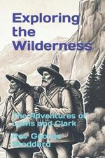 Exploring the Wilderness: The Adventures of Lewis and Clark
