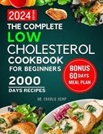 The Complete Low Cholesterol Cookbook for Beginners 2024: 2000 Days of Nutritious and Delicious Recipes to Lower Cholesterol, Protect Heart Healthy and Overall Wellbeing