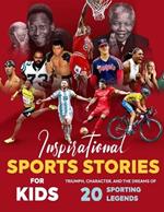 Inspirational Sports Stories for Kids: Triumph, Character, and the Dreams of 20 Sporting Legends: Sports Stories for Young Readers