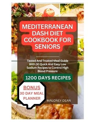 Mediterranean Dash Diet Cookbook for Seniors: Tested And Trusted Meal Guide With 30 Quick And Easy Low Sodium Recipes to Control High Blood Pressure - Maloney Dean - cover
