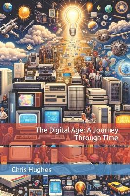 The Digital Age: A Journey Through Time - Chris Hughes - cover
