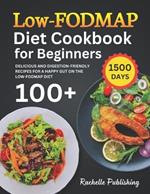 Low-FODMAP Diet Cookbook for Beginners: 1500 Days Delicious and Digestion-Friendly Recipes for a Happy Gut on the Low-FODMAP Diet