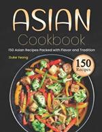 Asian Cookbook: 150 Asian Recipes Packed with Flavor and Tradition
