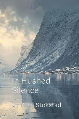 In Hushed Silence - Ruth Feggestad Stokstad - cover