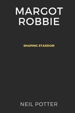 Margot Robbie: Shaping Stardom