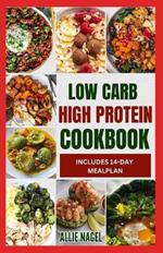 Low Carb High Protein Cookbook: Quick, Easy, Delicious Low Calorie, Low Fat Diet Recipes and Meal Prep to Lose Weight