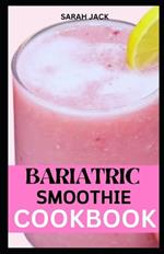 The Bariatric Smoothie Cookbook: Sip Your Way to Success with Delicious and Nutrient-Packed Blends After Weight Loss Surgery