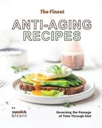 The Finest Anti-Aging Recipes: Reversing the Passage of Time Through Diet