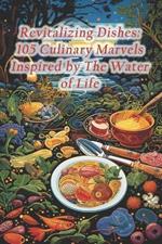 Revitalizing Dishes: 105 Culinary Marvels Inspired by The Water of Life