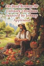 Orchard Bounty: 99 Culinary Creations Inspired by Johnny Appleseed