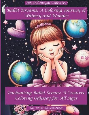 Ballet Dreams: A Coloring Journey of Whimsy and Wonder: Enchanting Ballet Scenes: A Creative Coloring Odyssey for All Ages - Elle Mims Driscoll-Miller - cover