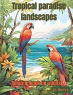 Tropical Paradise Landscapes: Coloring Book For Adults
