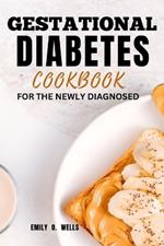 Gestational Diabetes Mellitus Cookbook for the Newly Diagnosed: A Quick, Easy Recipe and meal plans for Healthy Pregnancy