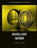 Digital Asset Custody: Securely Managing the Future of Value