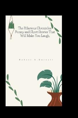 The Hilarious Chronicles: Funny and Short Stories That Will Make You Laugh. - Robert A Burnett - cover