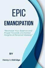 Epic Emancipation: Your Essence and Propel Towards Uncharted Heights of Personal Mastery