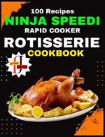 Ninja Speedi Rapid Cooker Rotisserie Cookbook: You'll uncover a curated collection of recipes meticulously crafted to simplify the art of rotisserie cooking. (100 Recipes )