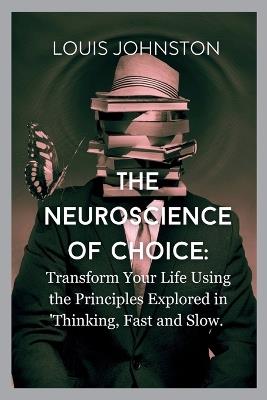 The Neuroscience of Choice: Transform Your Life Using the Principles Explored in 'Thinking, Fast and Slow - Louis Johnston - cover