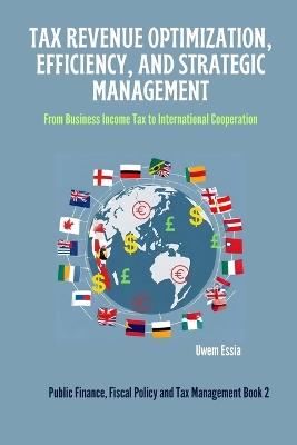 Tax Revenue Optimization, Efficiency, and Strategic Management: From Business Income Tax to International Cooperation - Uwem Essia - cover