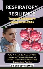 Respiratory Resilience: Therapeutic Strategies For Asthma And Bronchitis: Take A Breath Of Fresh Air With Innovative Therapies Designed To Alleviate Respiratory Conditions And Improve Lung Function