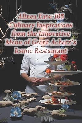 Alinea Eats: 105 Culinary Inspirations from the Innovative Menu of Grant Achatz's Iconic Restaurant - Harvest Moon Fusion Hall - cover