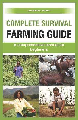 complete survival farming guide: A comprehensive manual for beginners - Gabriel Ryan - cover