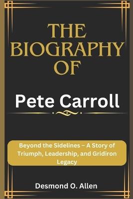 Pete Carroll: Beyond the Sidelines - A Story of Triumph, Leadership, and Gridiron Legacy - Desmond O Allen - cover