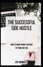 The Successful Side Hustle: How to Make Money Outside of Your Day Job