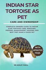 Indian Star Tortoise as Pet: Complete Owners Guide to Indian Star Tortoise Care, Breeding, Feeding, Management, Housing and Why They Make a Good Pet