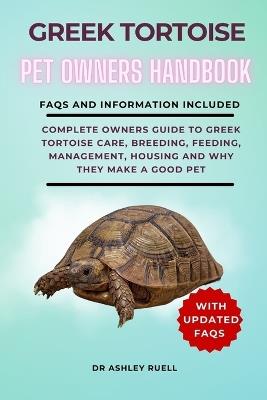 Greek Tortoise Pet Owners Hand Book: Complete Owners Guide to Greek Tortoise Care, Breeding, Feeding, Management, Housing and Why They Make a Good Pet - Ashley Ruell - cover