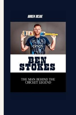 Ben Stokes: The Man Behind the Cricket Legend - Karen McKie - cover