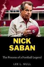 Nick Saban: The Process of a Football Legend