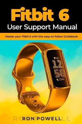 Fitbit 6 User Support Manual: Master your Fitbit 6 with this easy-to-follow Guidebook - Ron Powell - cover