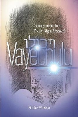 Vayechulu: Getting More From Friday Night Kiddush - Pinchas Winston - cover