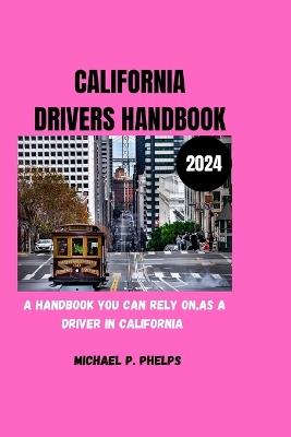California Drivers Handbook 2024: A handbook you can rely on as a driver in California - Michael P Phelps - cover