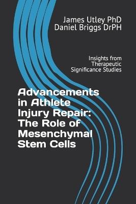 Advancements in Athlete Injury Repair: The Role of Mesenchymal Stem Cells: Insights from Therapeutic Significance Studies - Daniel S Briggs Drph,James D Utley - cover