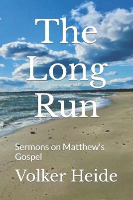 The Long Run: Sermons on Matthew's Gospel - Volker Heide - cover