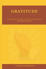 Gratitude: Unlocking the Transformative Power Within