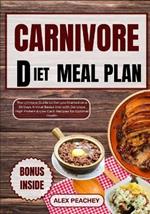 Carnivore Diet Meal Plan: The Ultimate Guide to Get you Started on a 30 Days Animal Based Diet with Delicious High Protein & Low Carb Recipes for Optimal Health